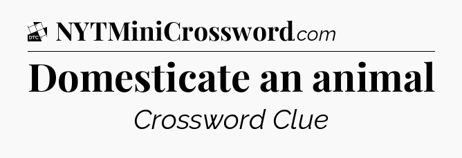 Domesticate an animal - Daily Themed Classic Crossword