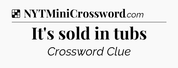Solution: It's sold in tubs - NYT Crossword