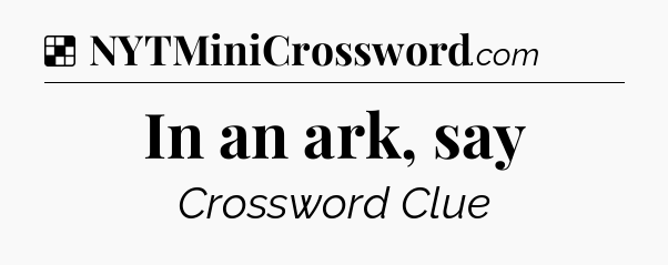 Solution: In an ark, say - NYT Crossword