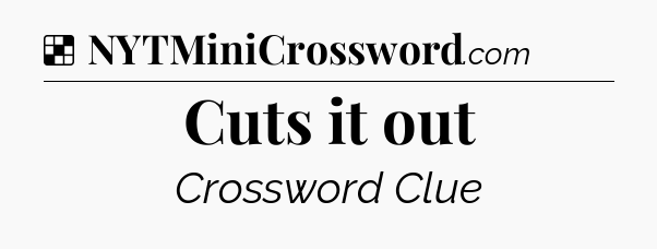 Solution: Cuts it out - NYT Crossword