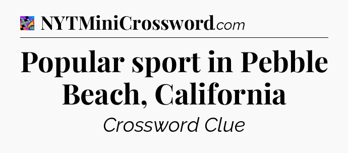 Popular sport in Pebble Beach, California Crossword Clue