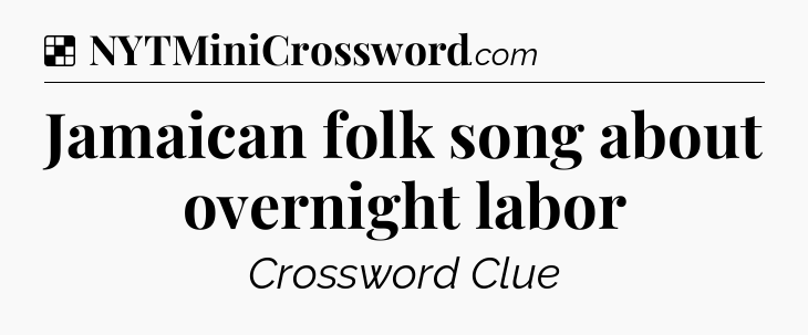 Solution: Jamaican folk song about overnight labor - NYT Crossword