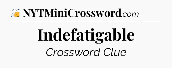 Indefatigable - 7 Little Words