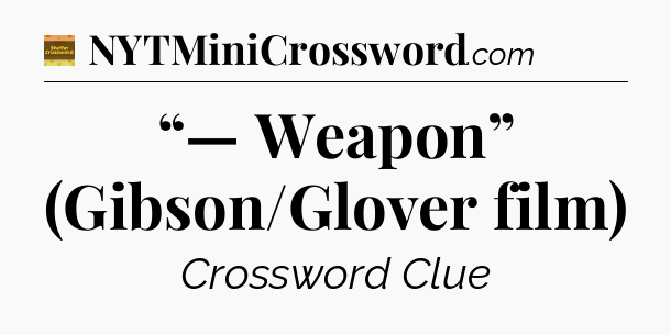“— Weapon” (Gibson/Glover film) - Eugene Sheffer Crossword