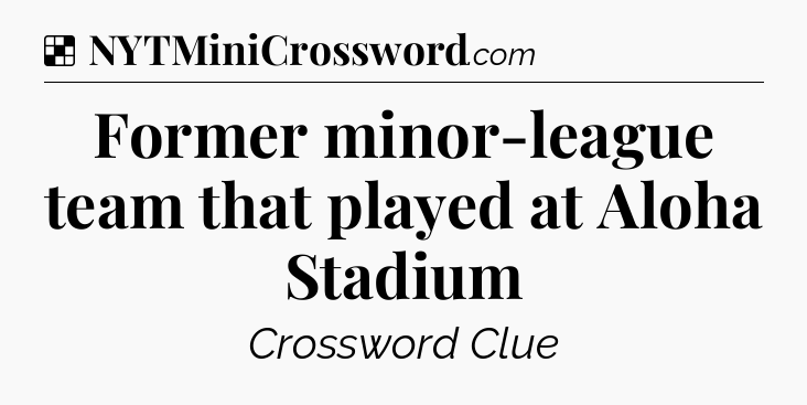 Solution: Former minor-league team that played at Aloha Stadium - NYT Crossword