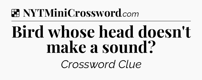 Solution: Bird whose head doesn't make a sound - NYT Crossword