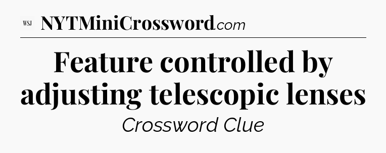Feature controlled by adjusting telescopic lenses - WSJ Crossword