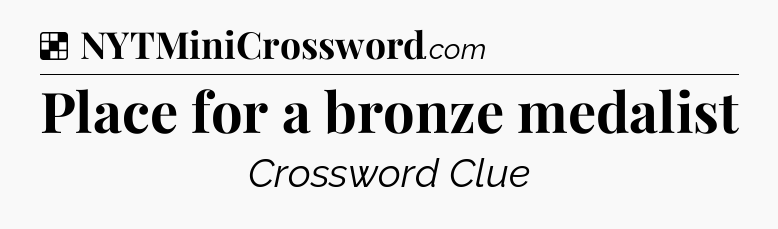 Solution: Place for a bronze medalist - NYT Crossword
