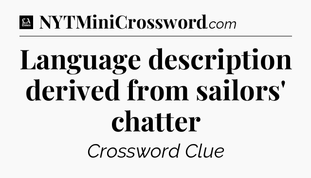 Language description derived from sailors' chatter - LA Times Crossword