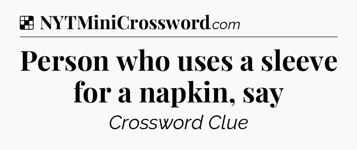 Solution: Person who uses a sleeve for a napkin, say - NYT Crossword