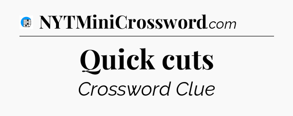 Quick cuts Crossword Clue