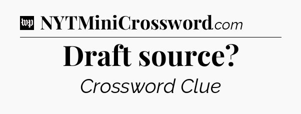 Draft source Crossword Clue