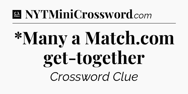 *Many a Match.com get-together - LA Times Crossword