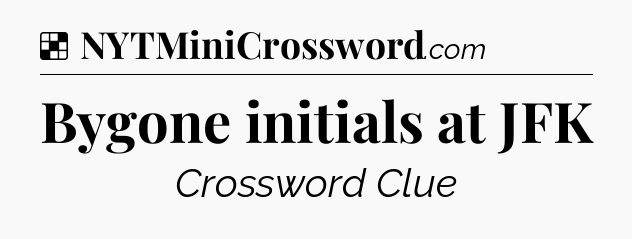 Solution: Bygone initials at JFK - NYT Crossword