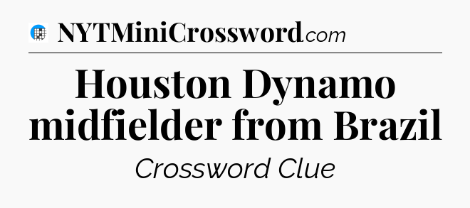 Houston Dynamo midfielder from Brazil Crossword Clue