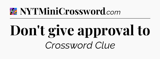 Don't give approval to Crossword Clue