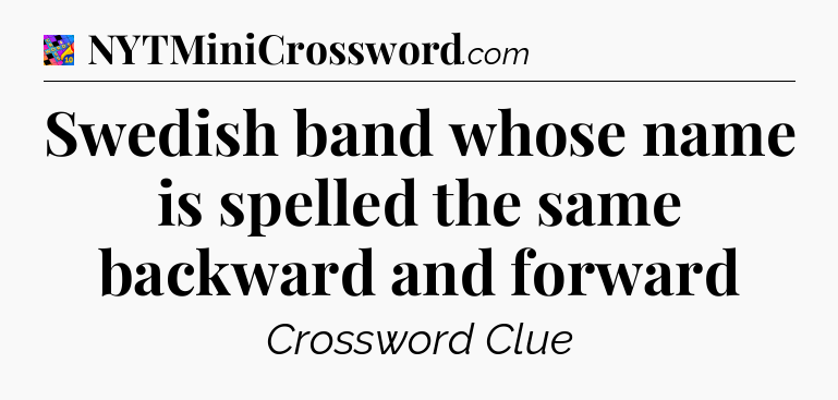 Swedish band whose name is spelled the same backward and forward Crossword Clue