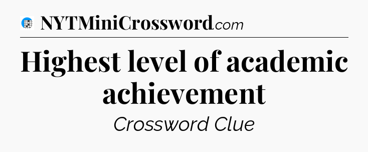 Highest level of academic achievement Crossword Clue