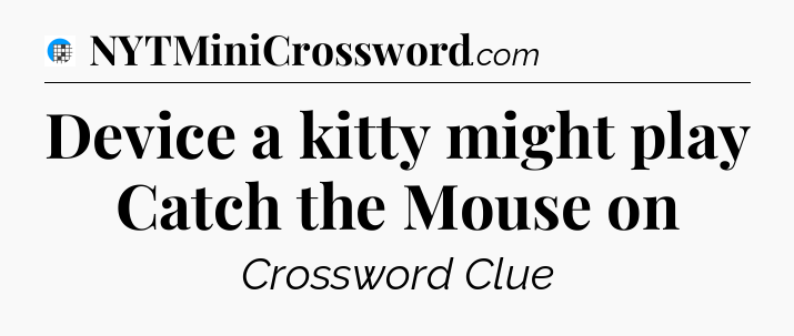 Device a kitty might play Catch the Mouse on Crossword Clue