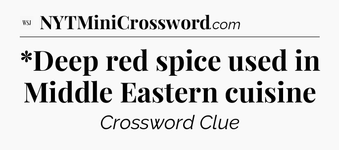 *Deep red spice used in Middle Eastern cuisine - WSJ Crossword