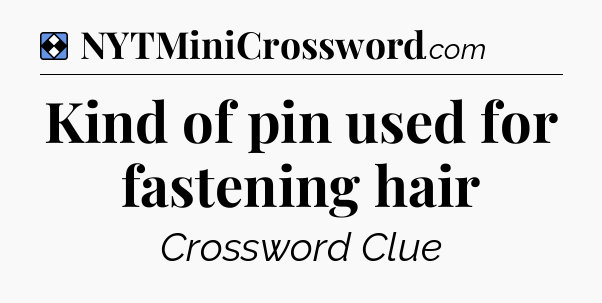 Solution: Kind of pin used for fastening hair - NYT Mini Crossword
