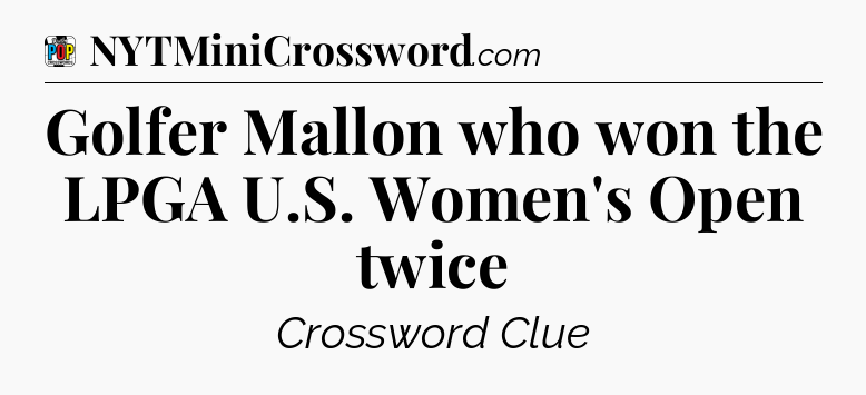 Golfer Mallon who won the LPGA U.S. Women's Open twice Crossword Clue