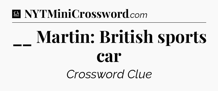 __ Martin: British sports car - LA Times Crossword
