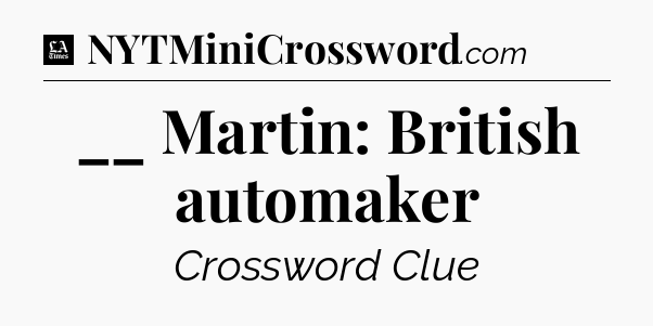 __ Martin: British automaker - LA Times Crossword