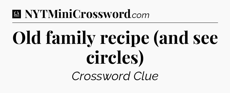 Old family recipe (and see circles) - LA Times Crossword