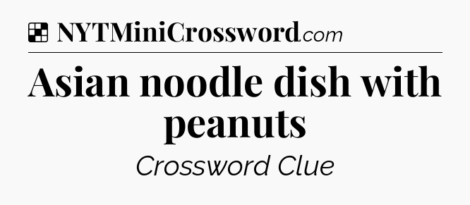 Solution: Asian noodle dish with peanuts - NYT Crossword