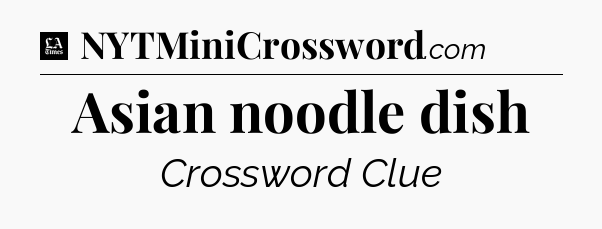 Asian noodle dish - LA Times Crossword