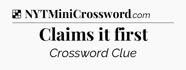 Solution: Claims it first - NYT Crossword