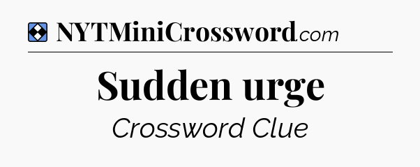 Solution: Sudden urge - NYT Mini Crossword