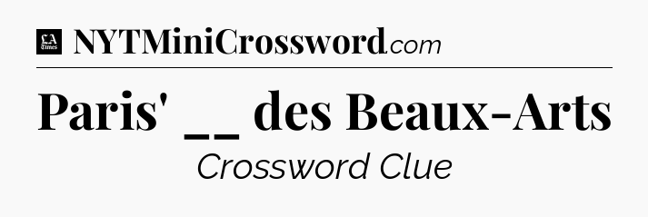 Paris' __ des Beaux-Arts - LA Times Crossword