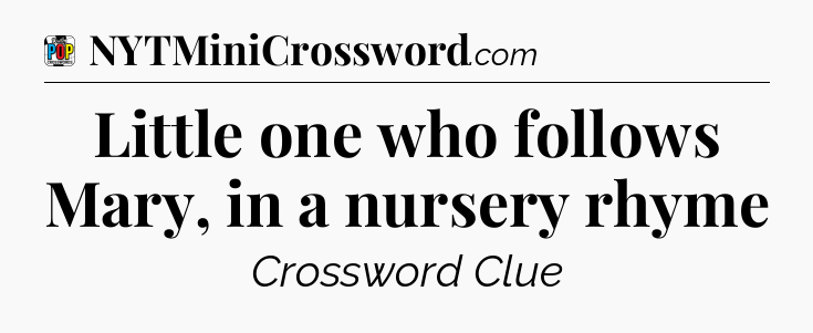 Little one who follows Mary, in a nursery rhyme Crossword Clue