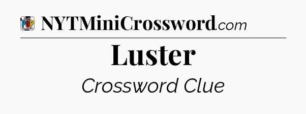 Luster Crossword Clue