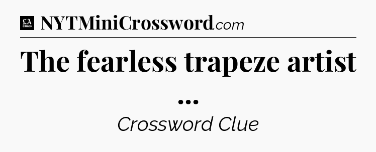 The fearless trapeze artist  - LA Times Crossword