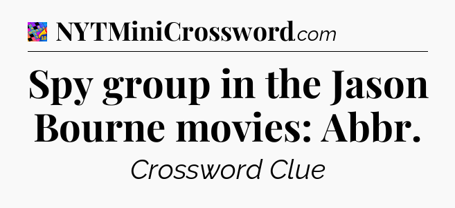 Spy group in the Jason Bourne movies: Abbr Crossword Clue