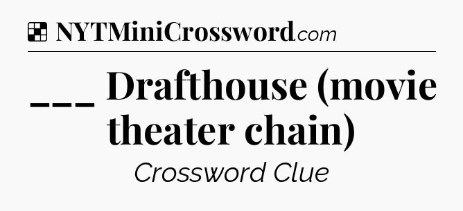 Solution: ___ Drafthouse (movie theater chain) - NYT Crossword