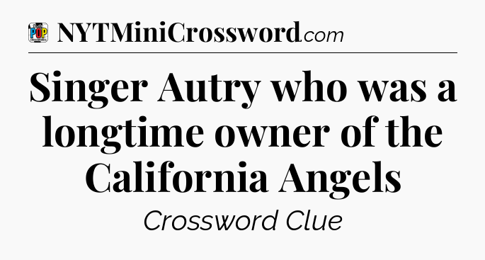Singer Autry who was a longtime owner of the California Angels Crossword Clue