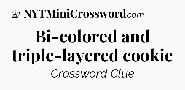 Bi-colored and triple-layered cookie - Daily Themed Classic Crossword