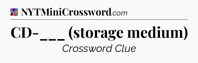 CD-___ (storage medium) Crossword Clue