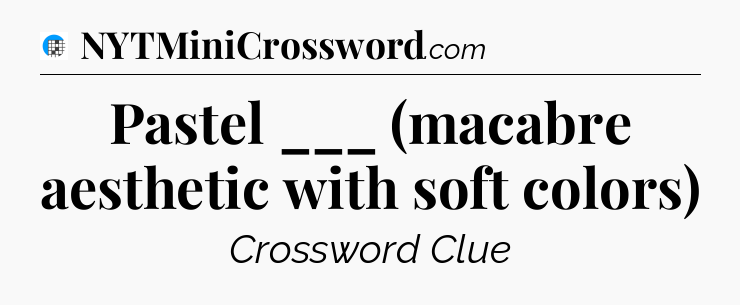 Pastel ___ (macabre aesthetic with soft colors) Crossword Clue