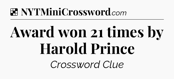 Solution: Award won 21 times by Harold Prince - NYT Crossword