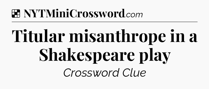 Solution: Titular misanthrope in a Shakespeare play - NYT Crossword