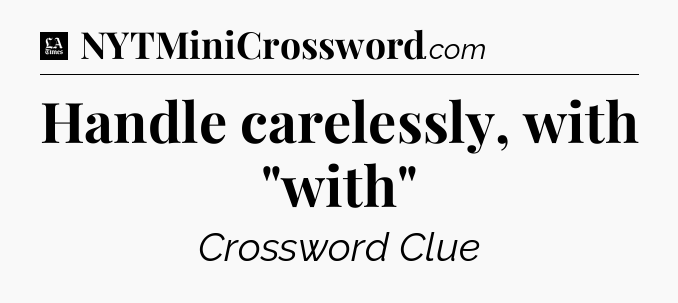 Handle carelessly, with 