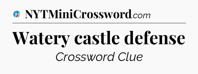 Watery castle defense Crossword Clue