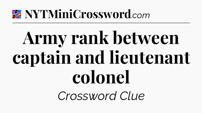 Army rank between captain and lieutenant colonel Crossword Clue