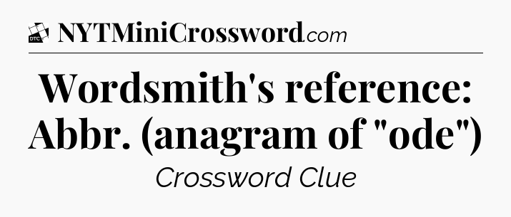 Wordsmith's reference: Abbr. (anagram of 