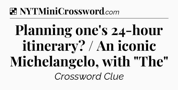 Solution: Planning one's 24-hour itinerary? / An iconic Michelangelo, with 